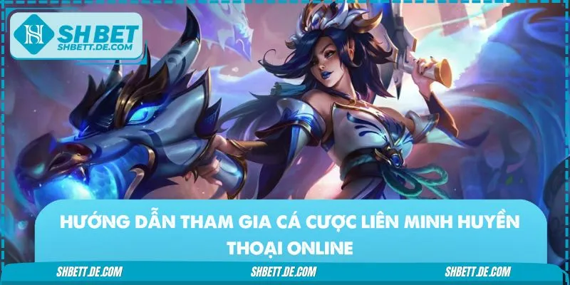 Quy trình tham gia Liên Minh Huyền Thoại online đơn giản