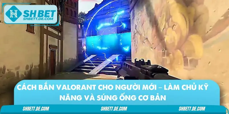 Học ngay cách bắn Valorant cho người mới
