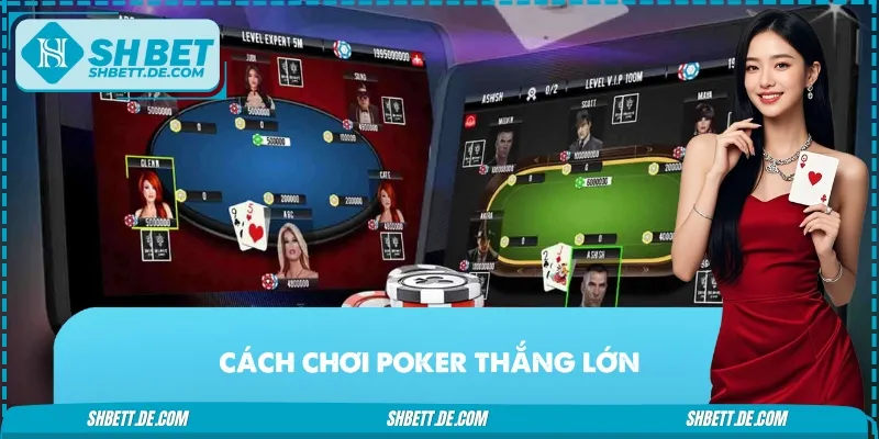 Cách Chơi Poker Thắng Lớn – Bí Kíp Vượt Mọi Đối Thủ