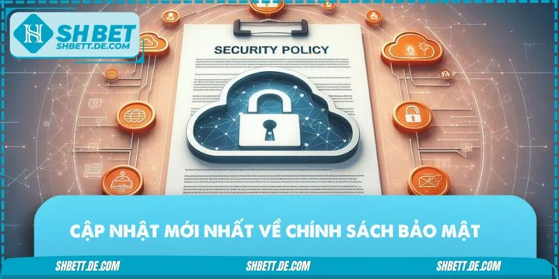 Cập nhật mới nhất về chính sách bảo mật hiện hành