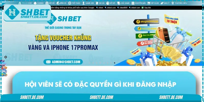 Hội viên sẽ có đặc quyền gì khi đăng nhập vào hệ thống SHBET?