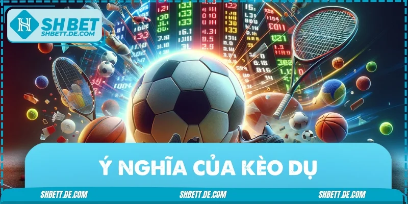 Hiểu chính xác về ý nghĩa của kèo dụ