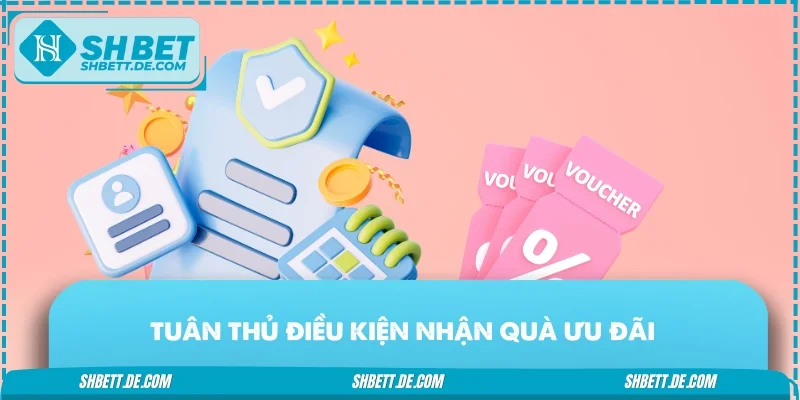 Tuân thủ điều kiện nhận quà ưu đãi không giới hạn