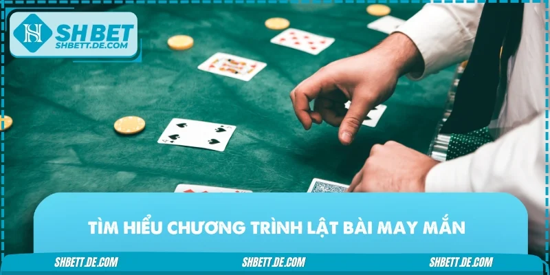 Tìm hiểu sơ lược về chương trình lật bài may mắn