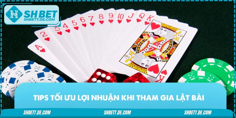 Tips tối ưu lợi nhuận khi tham gia lật bài