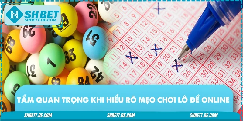 Tầm quan trọng khi hiểu rõ mẹo chơi lô đề online
