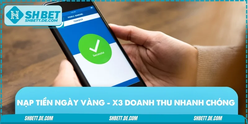 Nạp tiền ngày vàng - X3 doanh thu nhanh chóng