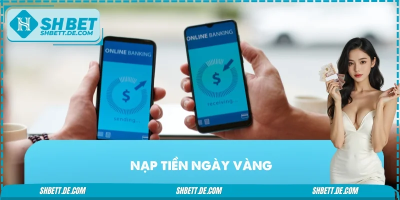 Nạp Tiền Ngày Vàng SHBET – Nhận Thưởng Gấp Ba Lần Giao Dịch