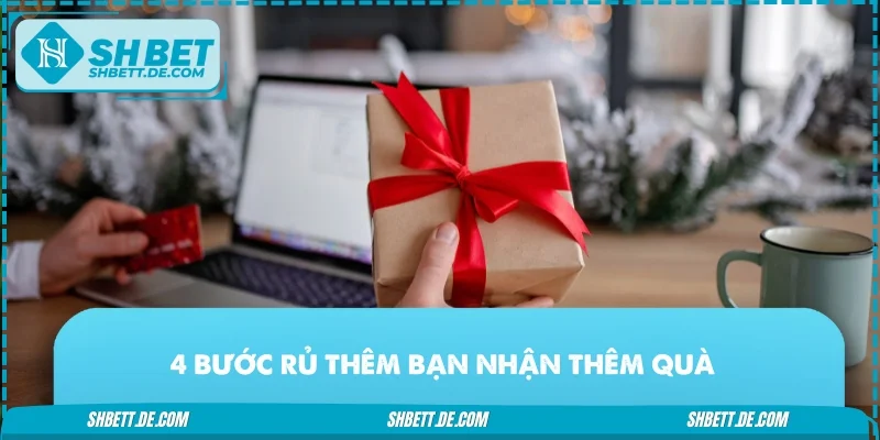 4 bước tham gia ưu đãi rủ thêm bạn nhận thêm quà