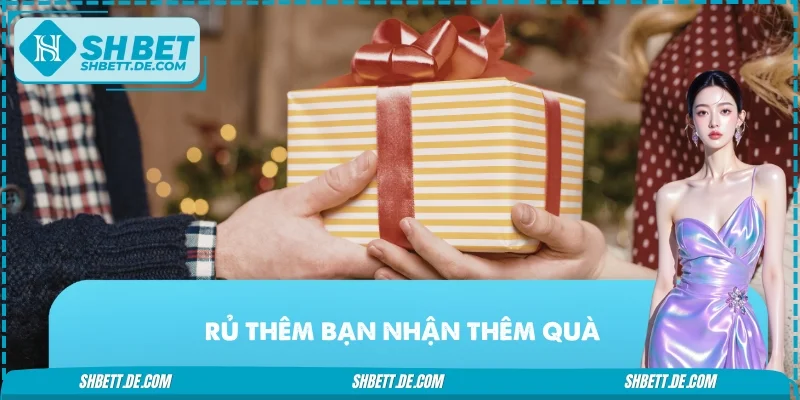 Rủ Thêm Bạn Nhận Thêm Quà SHBET – Cơ Hội Tăng Thưởng Cực Lớn